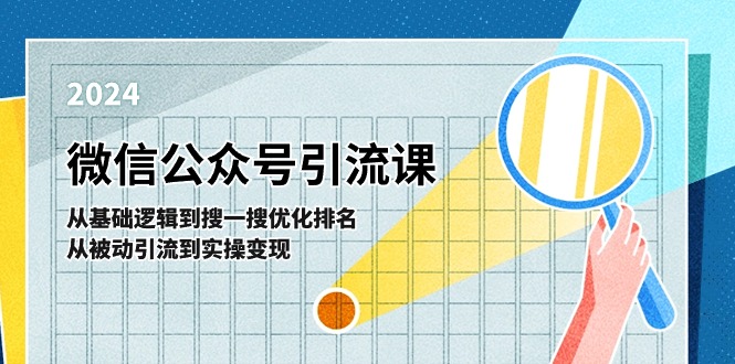 微信公众号实操引流课:从基础逻辑到搜一搜优化排名,从被动引流到实操变现