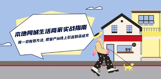图片[1]-本地同城生活·商家实战指南：用一切有效方法，把客户从线上引流到店成交-云上仙人资源网