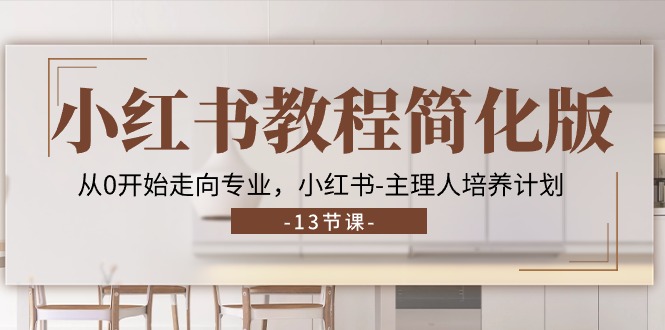 图片[1]-小红书教程简化版，从0开始走向专业，小红书-主理人培养计划 (13节)-云上仙人资源网