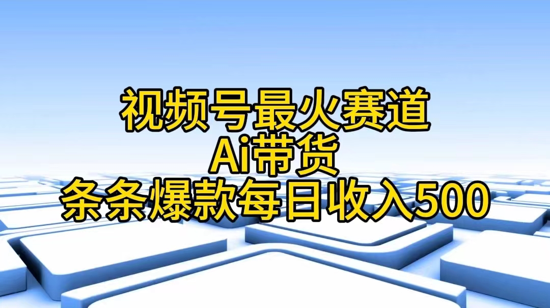 图片[1]-视频号最火赛道——Ai带货条条爆款每日收入500-云上仙人资源网
