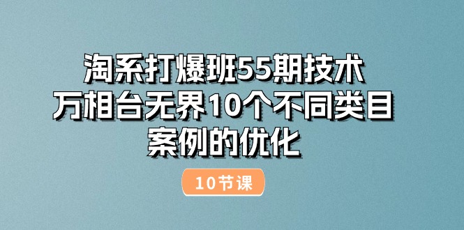 图片[1]-淘系打爆班55期技术：万相台无界10个不同类目案例的优化（10节）-云上仙人资源网