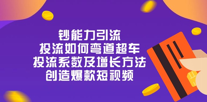 图片[1]-钞 能 力 引 流：投流弯道超车，投流系数及增长方法，创造爆款短视频-20节-云上仙人资源网