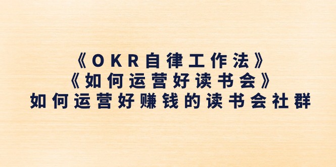 图片[1]-《OKR自律工作法》＋《如何运营好读书会》如何运营好赚钱的读书会社群-云上仙人资源网