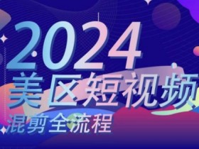 美区短视频混剪全流程,掌握美区混剪搬运实操知识,掌握美区混剪逻辑知识