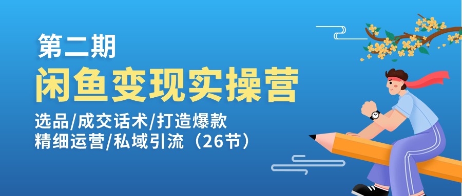 图片[1]-闲鱼变现实操训练营第2期：选品/成交话术/打造爆款/精细运营/私域引流-云上仙人资源网