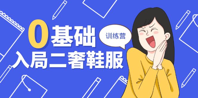 图片[1]-零基础入局-二奢 鞋服训练营，十二年 奢侈品 创业导师分享（20节课）-云上仙人资源网