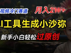 短视频冷门蓝海赛道,利用AI工具生成小沙弥励志视频,新手轻松过原创,月入2W【揭秘】