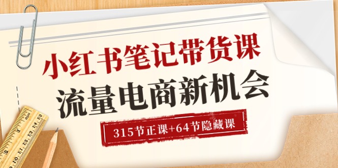 图片[1]-小红书-笔记带货课【6月更新】流量 电商新机会 315节正课+64节隐藏课-云上仙人资源网