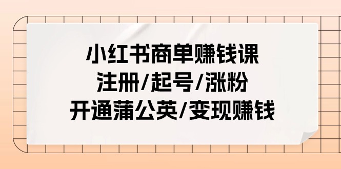 图片[1]-小红书商单赚钱课：注册/起号/涨粉/开通蒲公英/变现赚钱（25节课）-云上仙人资源网