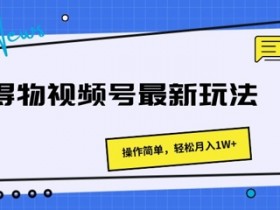 得物视频号最新玩法 操作简单,轻松月入1W+
