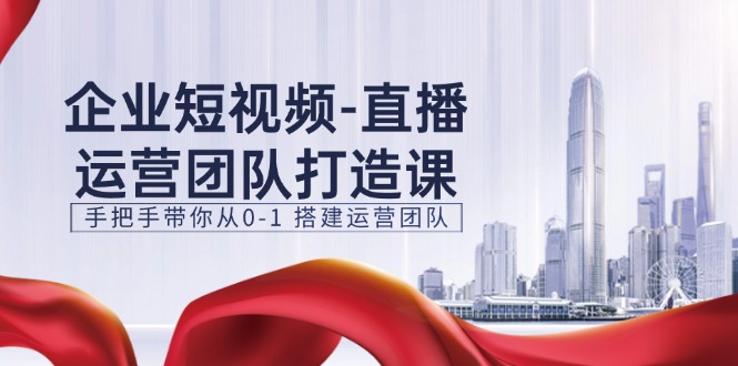 企业短视频抖音运营倾力打造课,从零陪你从0-1构建运营策划(15节)
