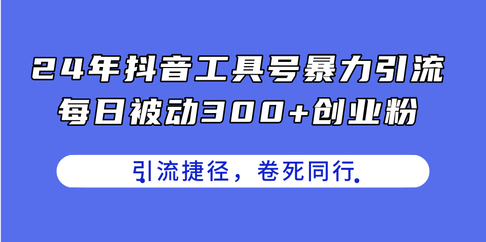 (11354期)24年抖音工具号暴力引流,每日被动300+创业粉,创业粉捷径,卷死同行