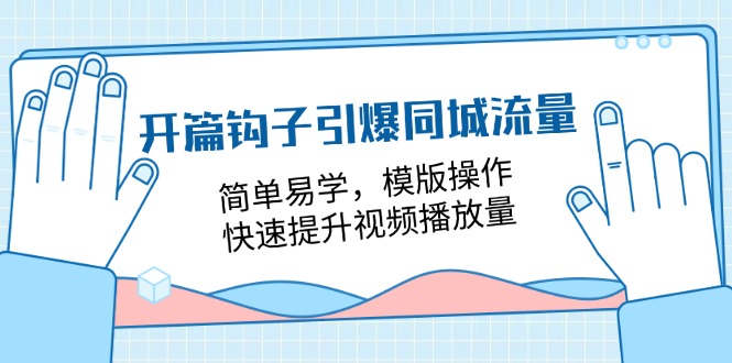 开场勾子点爆同城网总流量,简单易学的,模板实际操作,快速升级视频流量(18堂课)