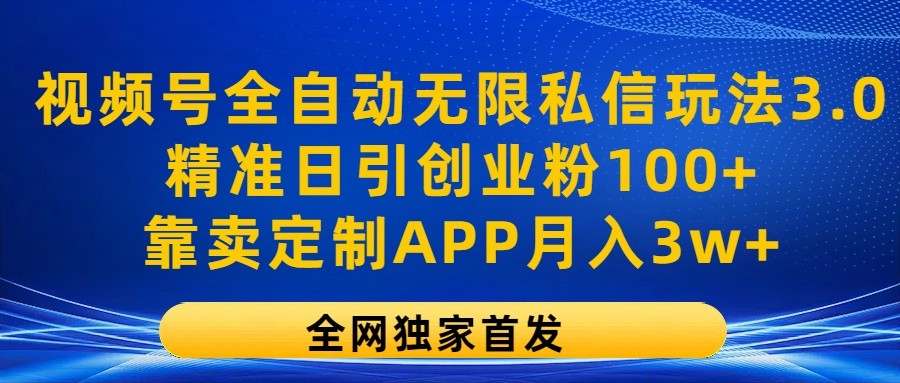 微信视频号自动式无尽私聊游戏玩法3.0,精确日引自主创业粉100 ,以卖订制APP月入3w