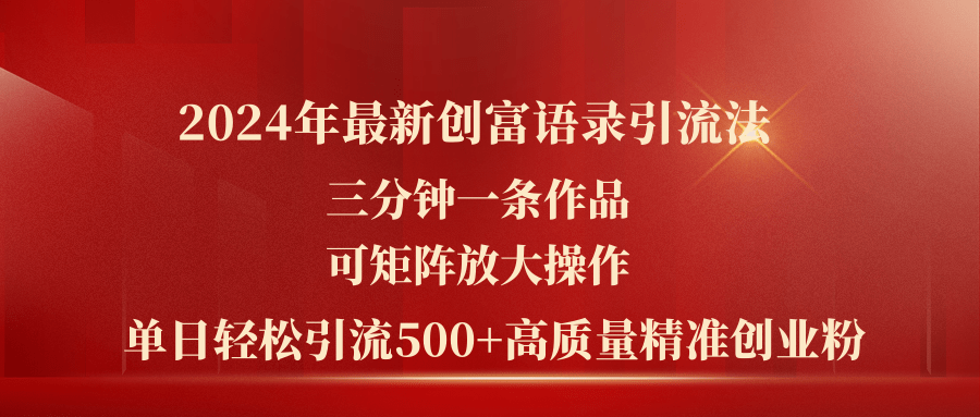 (11465期)2024年最新创富语录引流法,三分钟一条作品可矩阵放大操作,日引流500…