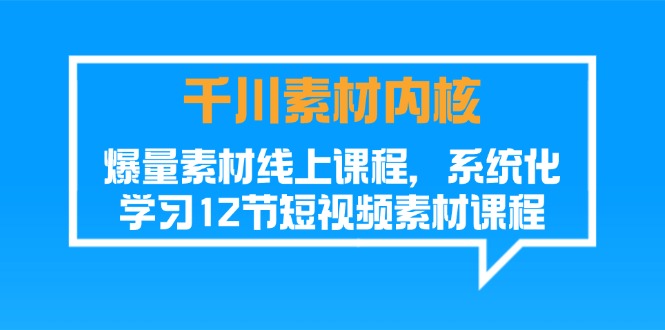 巨量千川素材内容核心,爆量素材内容在线课程,系统性学习短视频素材(12节)