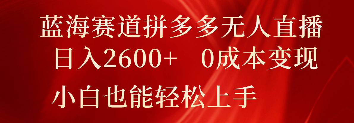 瀚海跑道拼多多平台无人直播,日入2600 ,0成本费转现,新手也可以快速上手