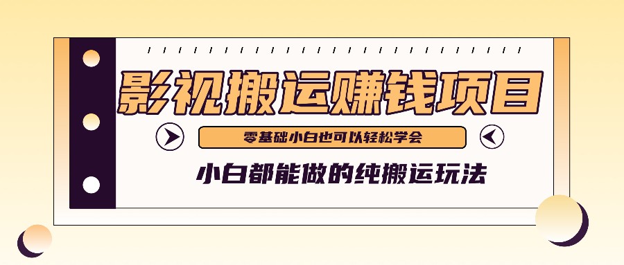 教你如何实际操作影视剧运送新项目,新手都可以做零基础还能赚钱