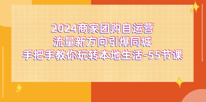 2024店家团购价自运营总流量新趋势点爆同城网,教你如何轻松玩本地生活(67节完整篇)