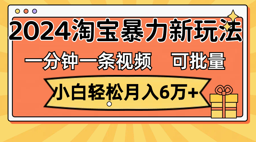 (11700期)一分钟一条视频,新手轻轻松松月入6万 ,2024淘宝网暴力行为新模式,可大批量变大盈利