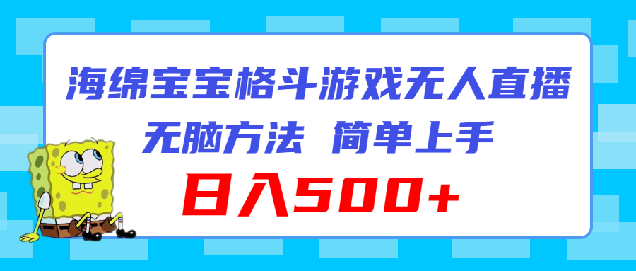 (11739期)海绵宝宝格斗对战无人直播,无脑玩法,简单上手,日入500+