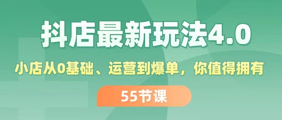 (11748期)抖店最新玩法4.0,小店从0基础、运营到爆单,你值得拥有(55节)