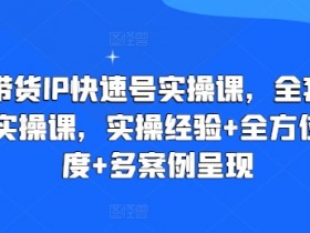 直播带货IP快速号实操课,全套干货运营实操课,实操经验+全方位多角度+多案例呈现