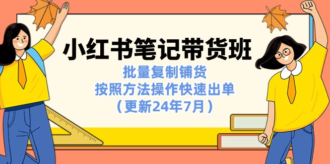 图片[1]-小红书笔记-带货班：批量复制铺货，按照方法操作快速出单（更新24年7月）-云上仙人资源网