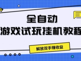 全自动游戏试玩挂JI教程,解放双手赚收益