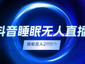 抖音睡眠直播,小白无脑入,轻松日入2K+