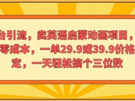 多平台引流,卖英语启蒙动画项目,虚拟资料零成本,一单29.9或39.9价格自己定