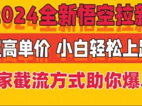 2024全新悟空拉新,超高单价,独家截流方式助你爆单,小白轻松上手