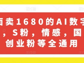 外面卖1680的AI数字人引流,S粉,情感,国学,创业粉等全通用
