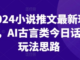 2024小说推文最新玩法,AI古言类今日话题玩法思路