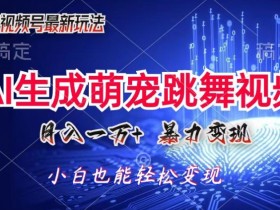 AI萌宠暴力变现方式,零成本,三分钟一条视频,轻松月入1w+