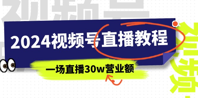 图片[1]-2024年视频号直播课程：视频号如何挣钱详细教学，一场直播30wan营业额（37节）-云上仙人资源网