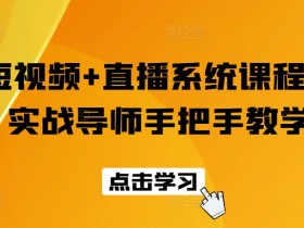 短视频+直播系统课程,实战导师手把手教学