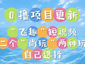 0撸项目继续更新,“飞趣”短视频,第二个“尚玩”