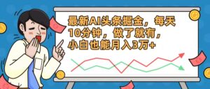 (12021期)最新AI头条掘金,每天10分钟,做了就有,小白也能月入3万+