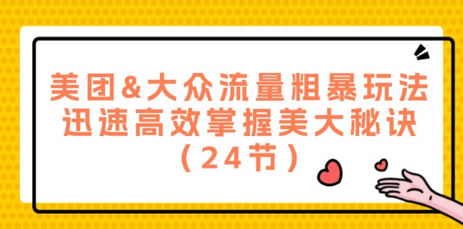 (12044期)美团外卖&大家总流量粗鲁游戏玩法,快速有效把握美大窍门(24节)