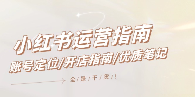 (12042期)小红书运营手册,内容创作/开店指南/高品质手记/无套路,都是工作经验