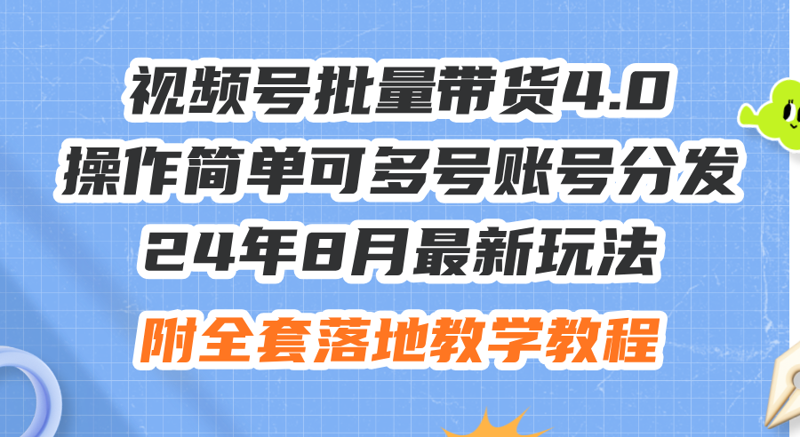 (12093期)24年8月最新玩法视频号批量带货4.0,操作简单可多号账号分发,附全套落…