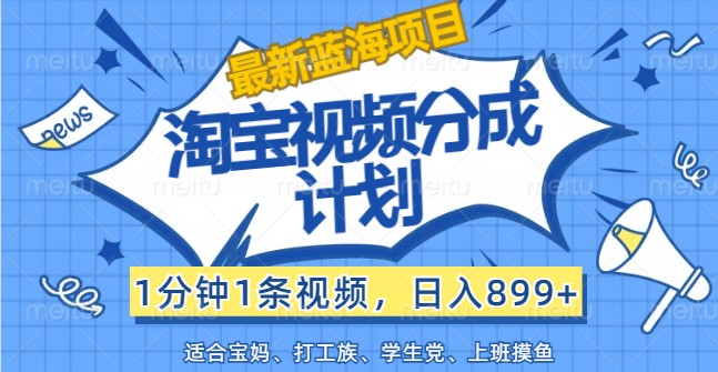 全新蓝海项目淘宝视频分为方案,1min1条短视频,日入899 ,有手就行