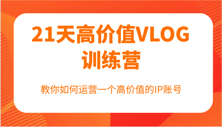 21天高颜值VLOG夏令营【第一期】,手把手教你运营一个高颜值IP账户