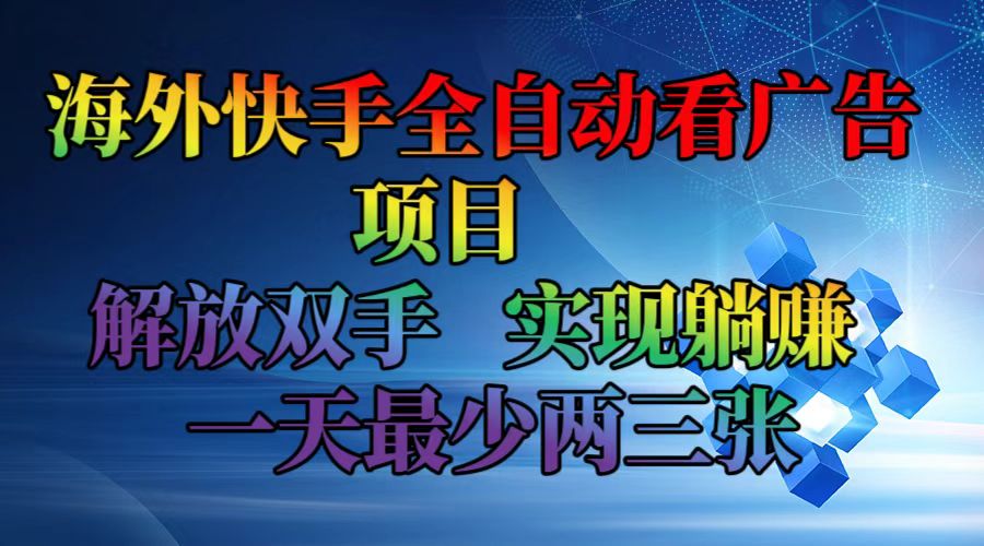 (12185期)海外快手全自动看广告项目 解放双手 实现躺赚 一天最少两三张