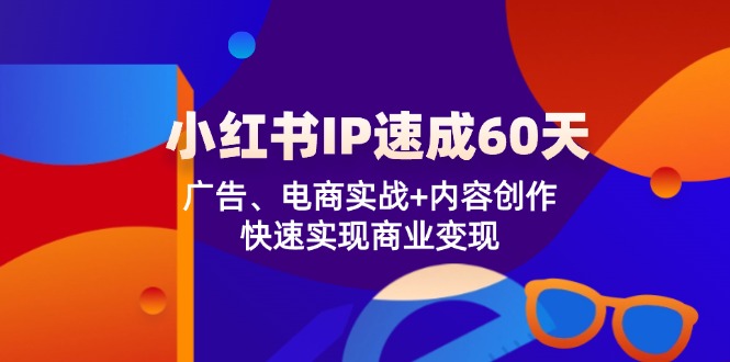 小红书的IP速学60天:广告宣传、电子商务实战演练 内容生产,顺利实现商业化变现