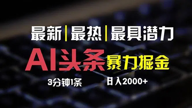 (12254期)最新AI头条掘金,每天10分钟,简单复制粘贴,小白月入2万+