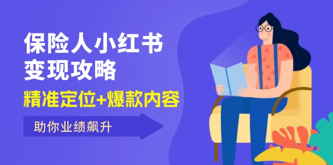 (12307期)保 险 人 小红书变现攻略,精准定位+爆款内容,助你业绩飙升