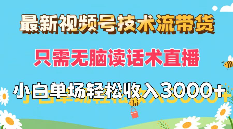 (12318期)最新视频号技术流带货,只需无脑读话术直播,小白单场直播纯收益也能轻…