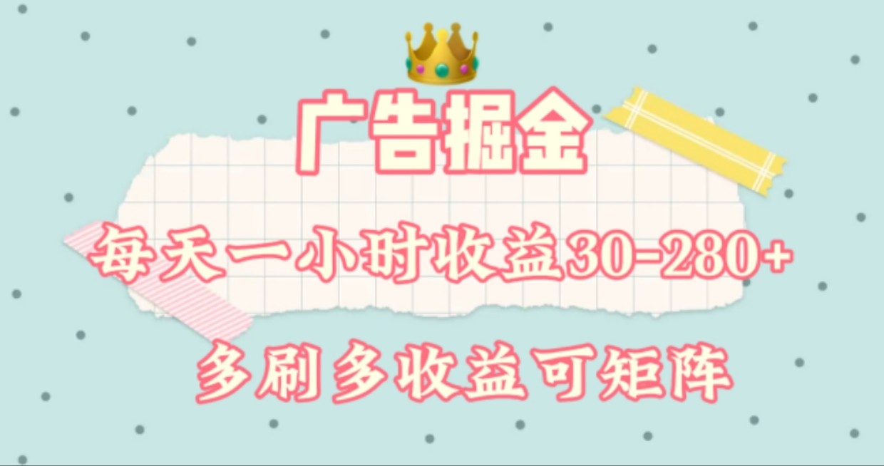 广告掘金,每天1-2小时单机手机30-280,可矩阵可放大做